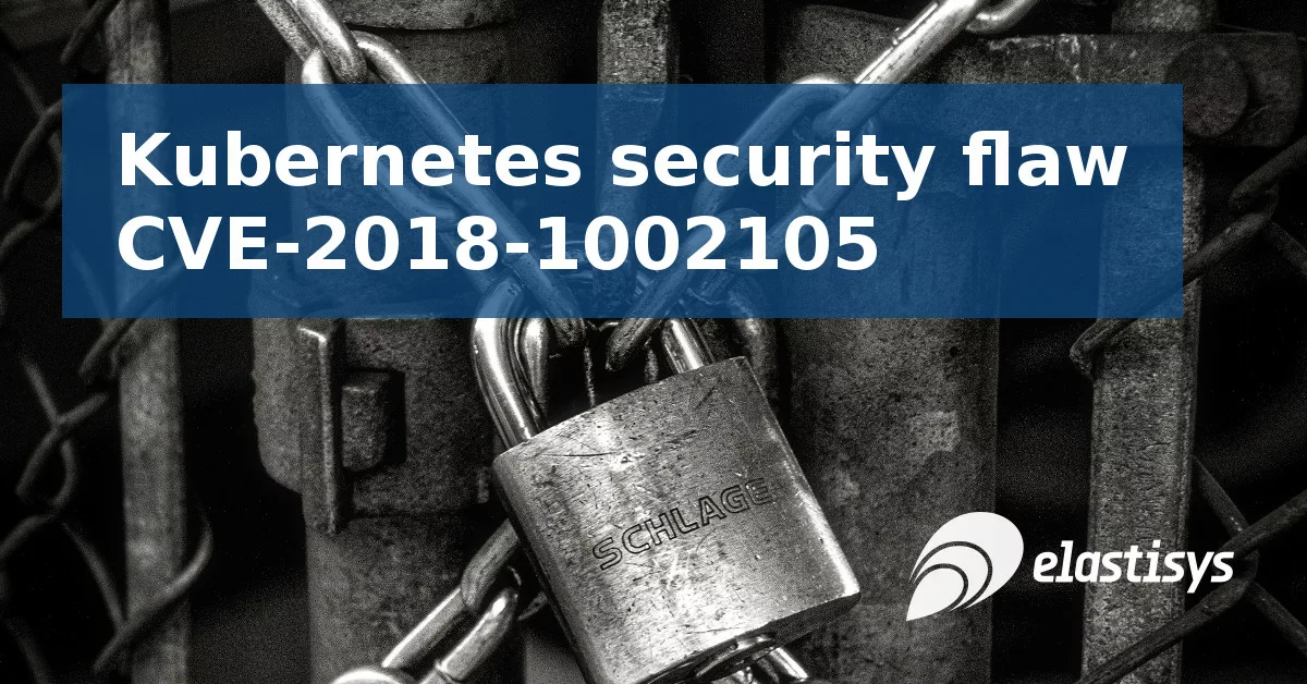 Read more about the article Kubernetes security flaw (CVE-2018-1002105)