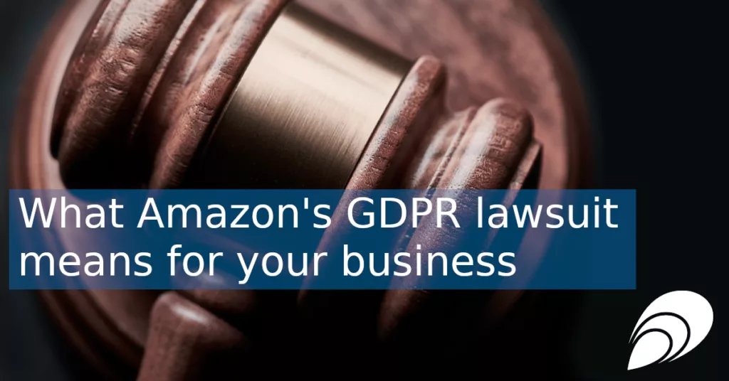 Image of gavel in background with the text "What Amazon's GDPR lawsuit means for your business" written across it.