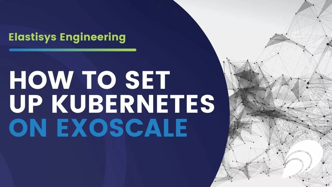 Read more about the article Elastisys Engineering: How to set up Kubernetes on Exoscale