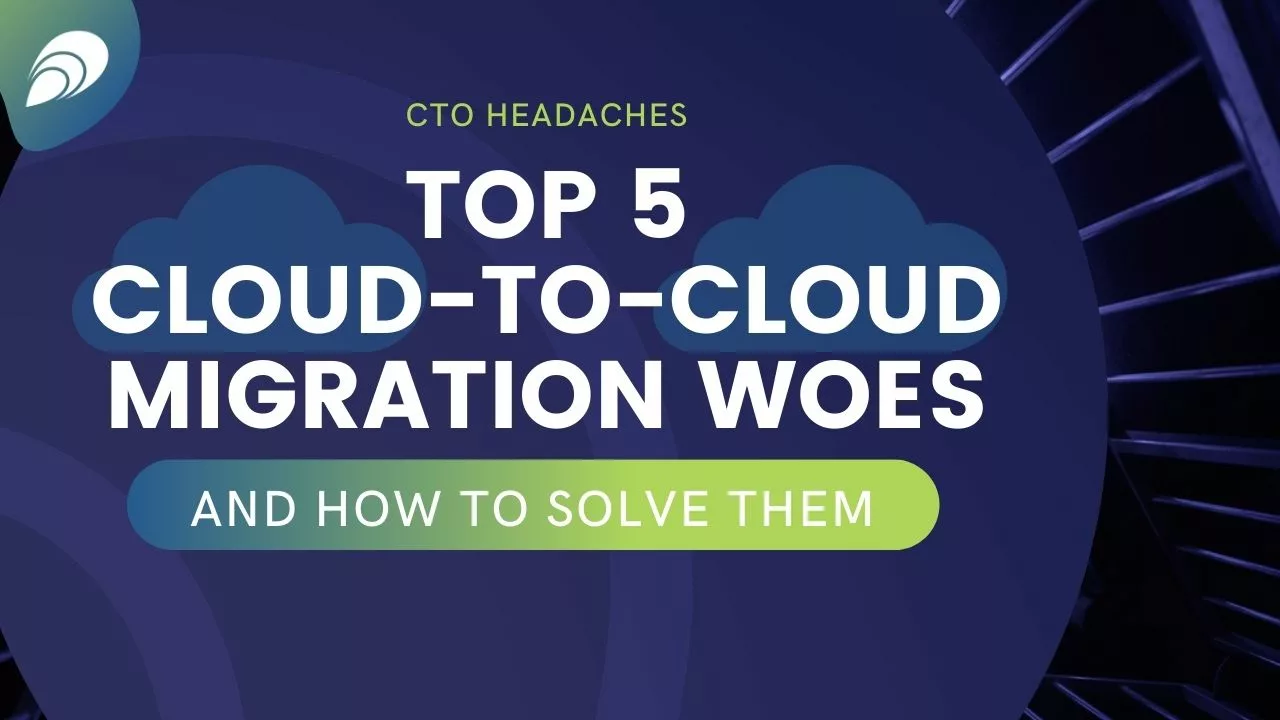 Read more about the article CTO Headaches: Top 5 cloud-to-cloud migration woes (and how to solve them!)