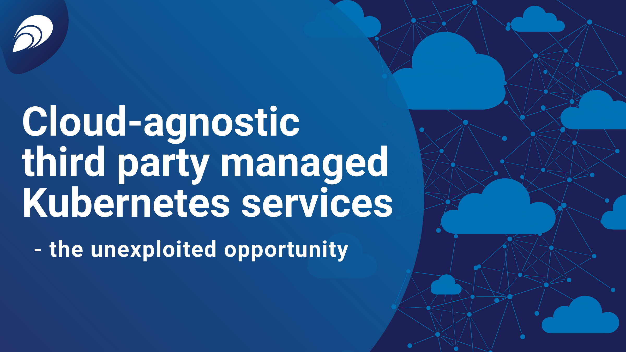 Read more about the article Cloud-agnostic third party managed Kubernetes services – the unexploited opportunity