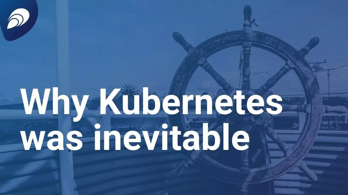 Read more about the article Why Kubernetes was inevitable