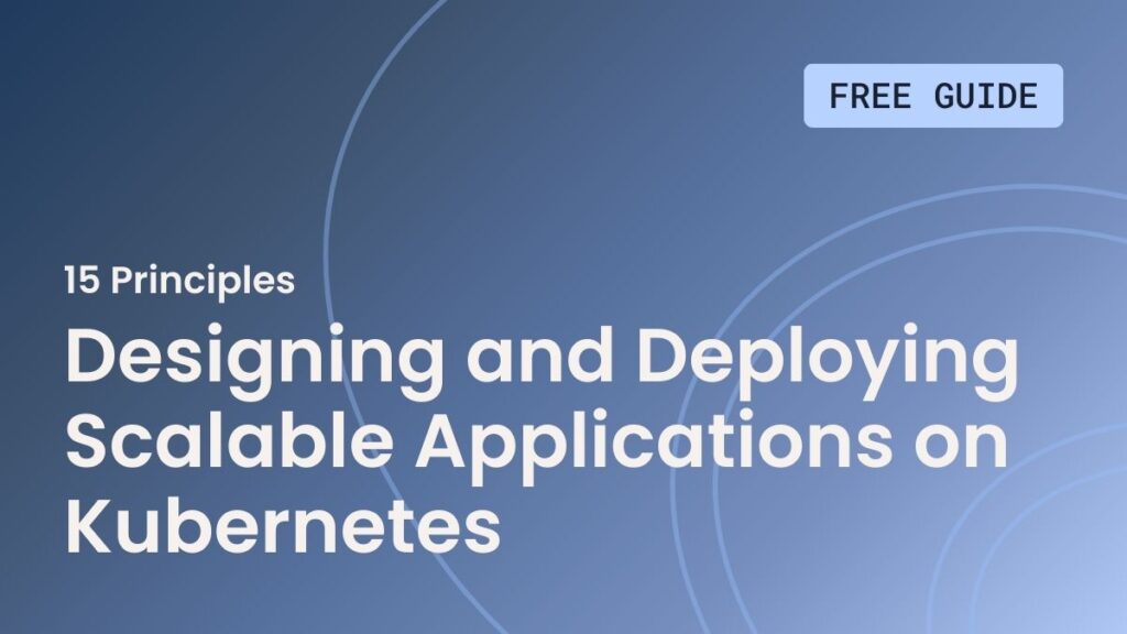 15 Principles for Designing and Deploying Scalable Applications on Kubernetes