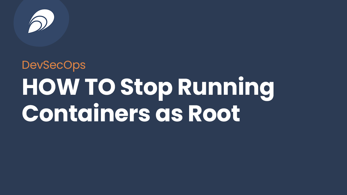Read more about the article HOW TO Stop Running Containers as Root￼