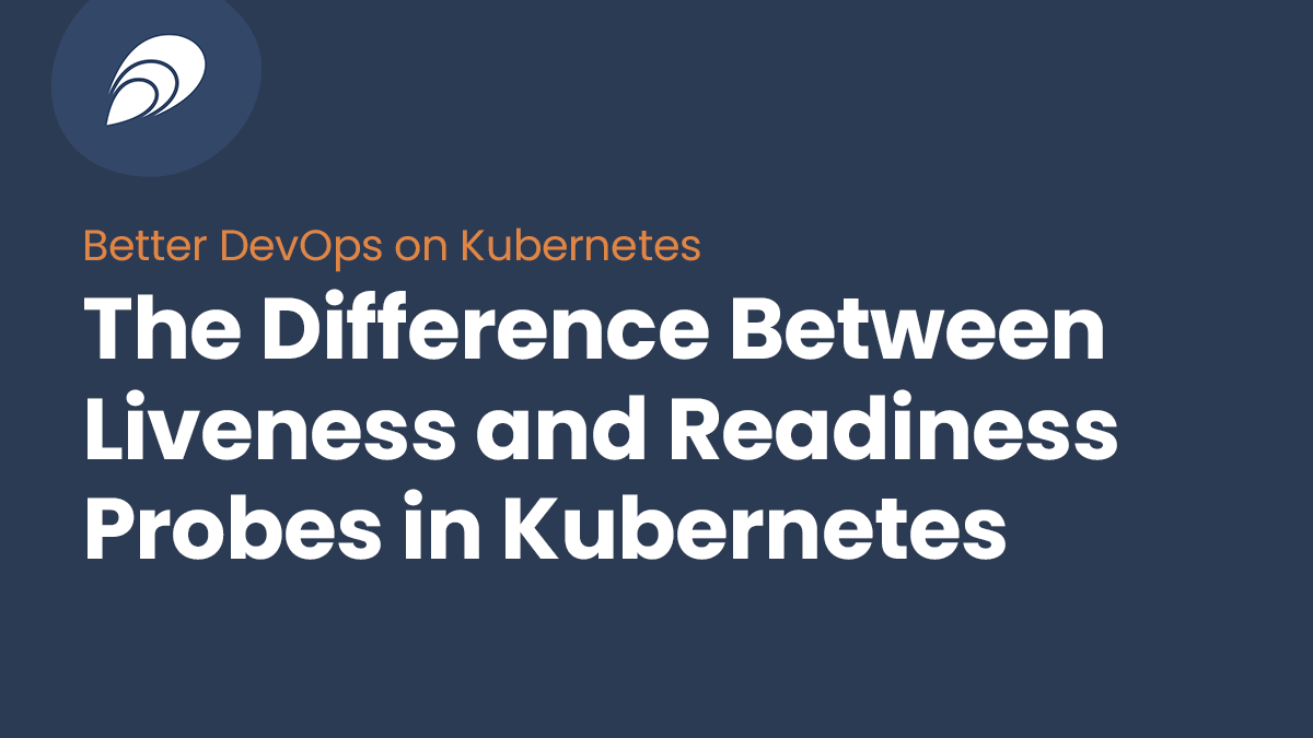 Read more about the article The Difference Between Liveness and Readiness Probes in Kubernetes