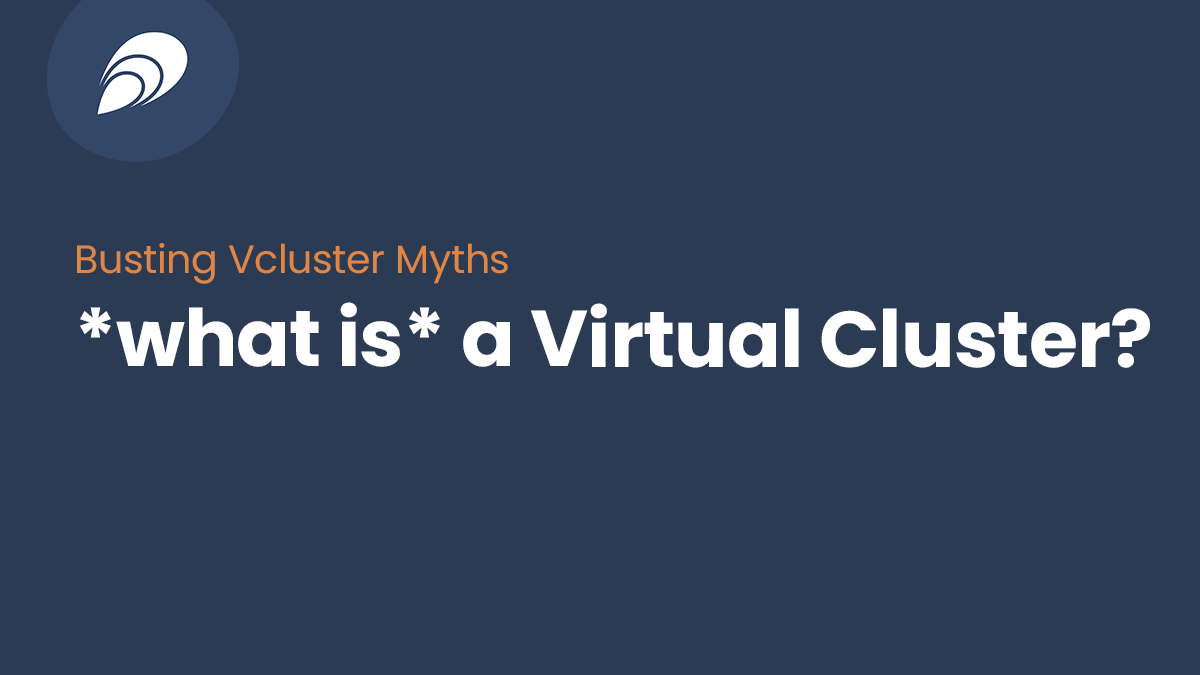 Read more about the article Busting vCluster Myths: What Is a Virtual Cluster?
