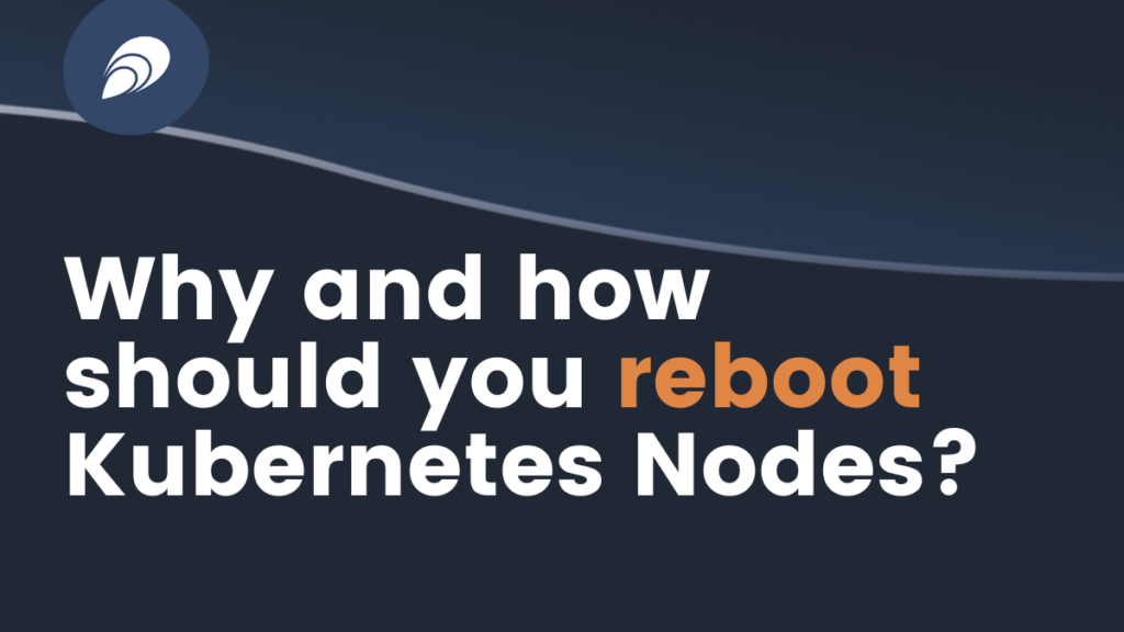 Why and how should you reboot Kubernetes Nodes?