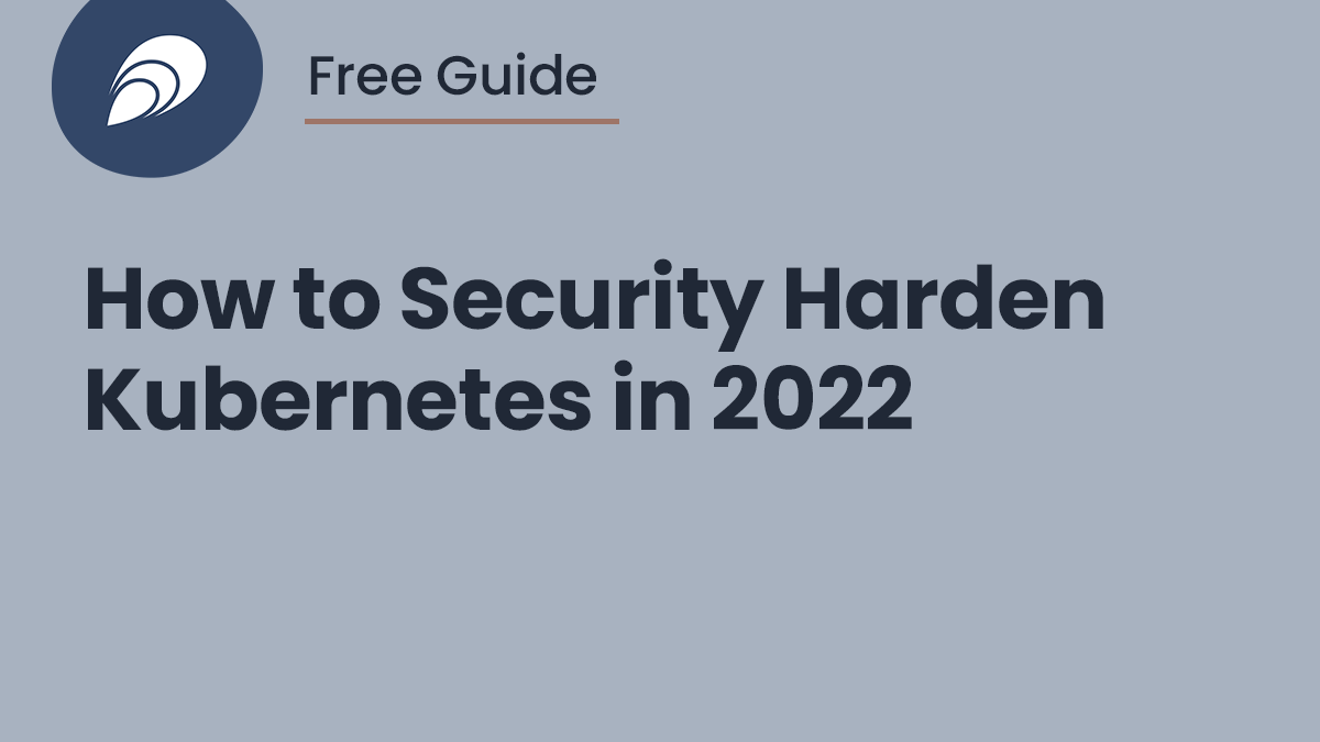 Read more about the article Free Guide: How to Security Harden Kubernetes in 2022