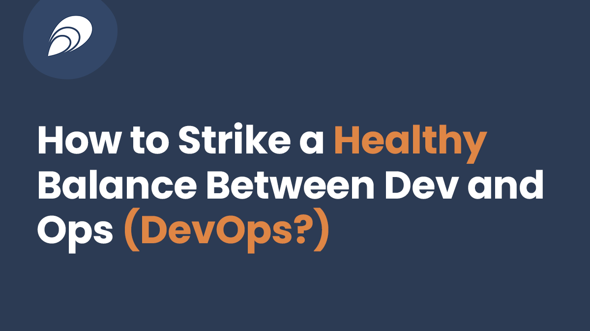 Read more about the article How to Strike a Healthy Balance Between Dev and Ops (DevOps?)