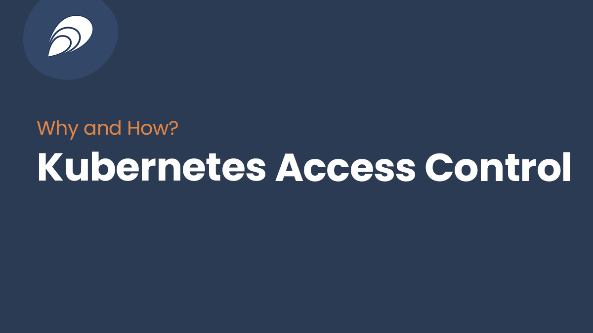 Read more about the article The Why, How, and What of Kubernetes Access Control