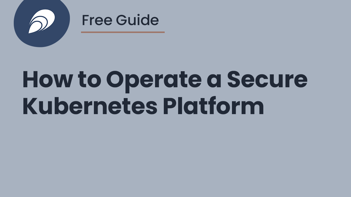 Read more about the article Free Guide: How to Operate a Secure Kubernetes Platform
