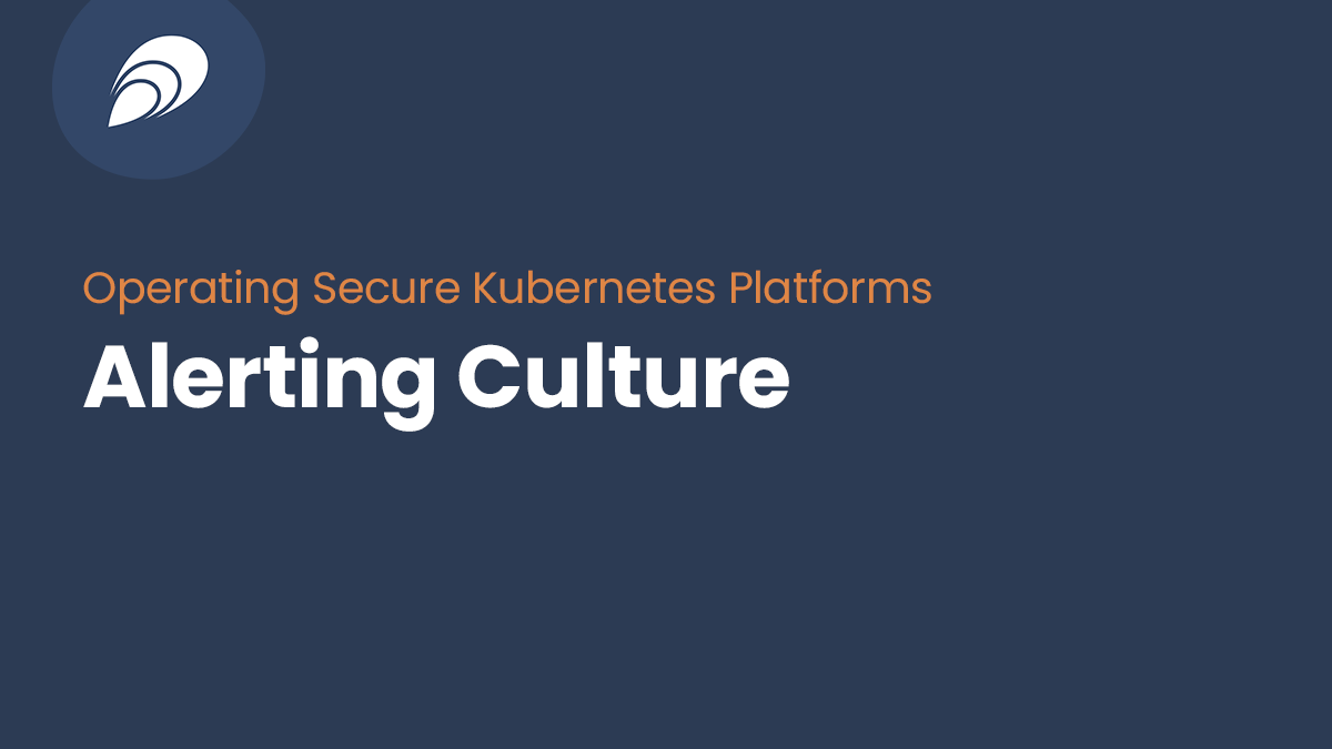 Read more about the article Operating Secure Kubernetes Platforms: Alerting Culture