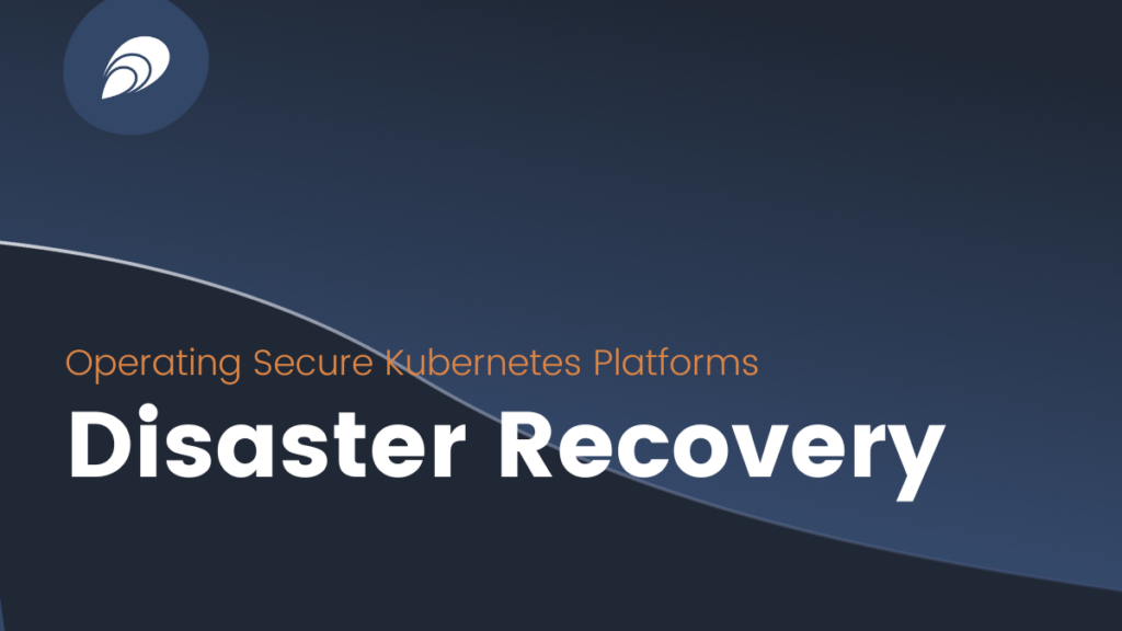 Operating Secure Kubernetes Platforms: Disaster Recovery (featured image)