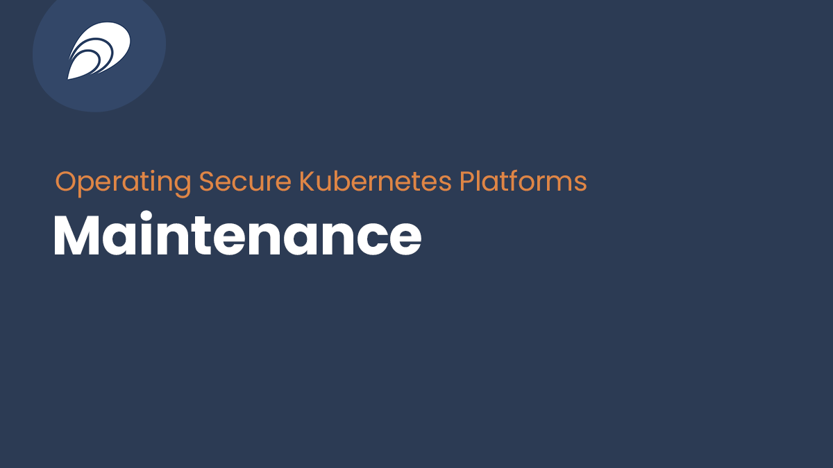 Read more about the article Operating Secure Kubernetes Platforms: Maintenance