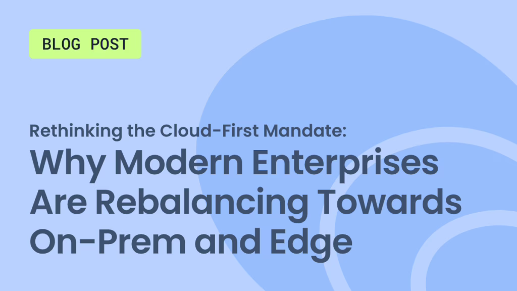 Rethinking the Cloud-First Mandate Why Modern Enterprises Are Rebalancing Towards On-Prem and Edge