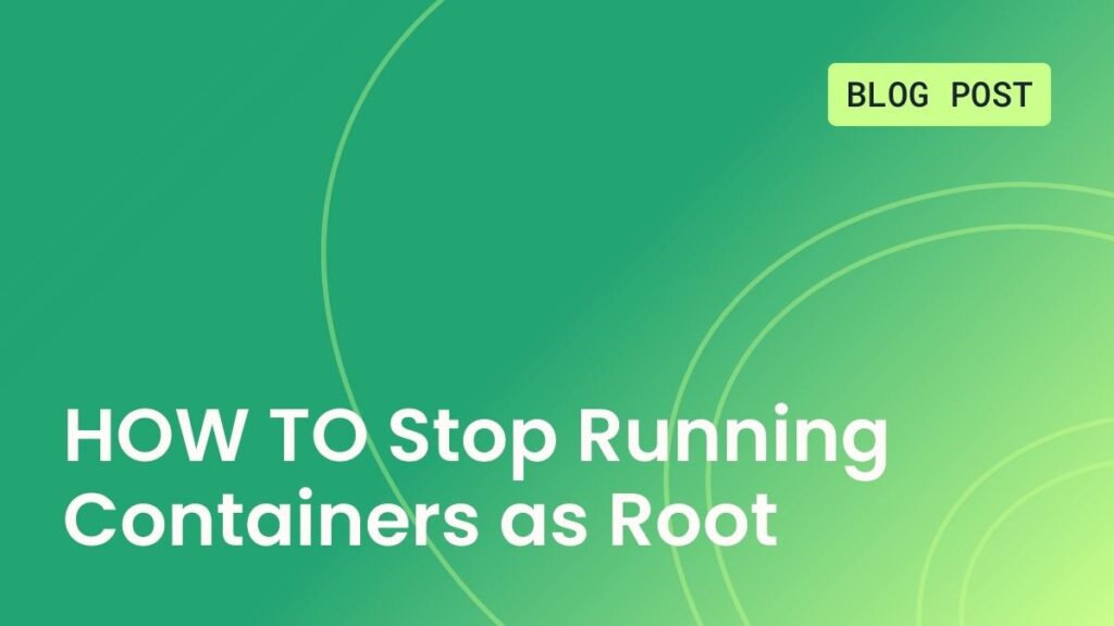 HOW TO Stop Running Containers as Root
