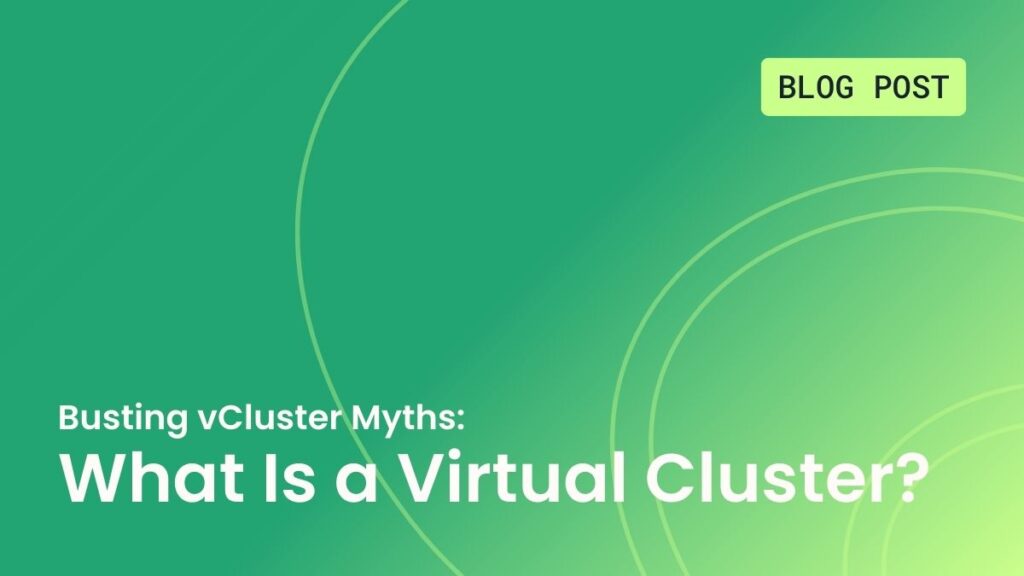Busting vCluster Myths: What Is a Virtual Cluster?