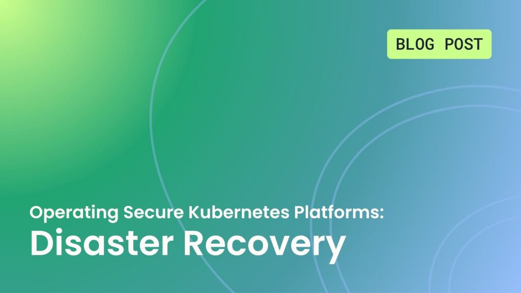 Hoppar på Operating Secure Kubernetes Platforms: Disaster Recovery