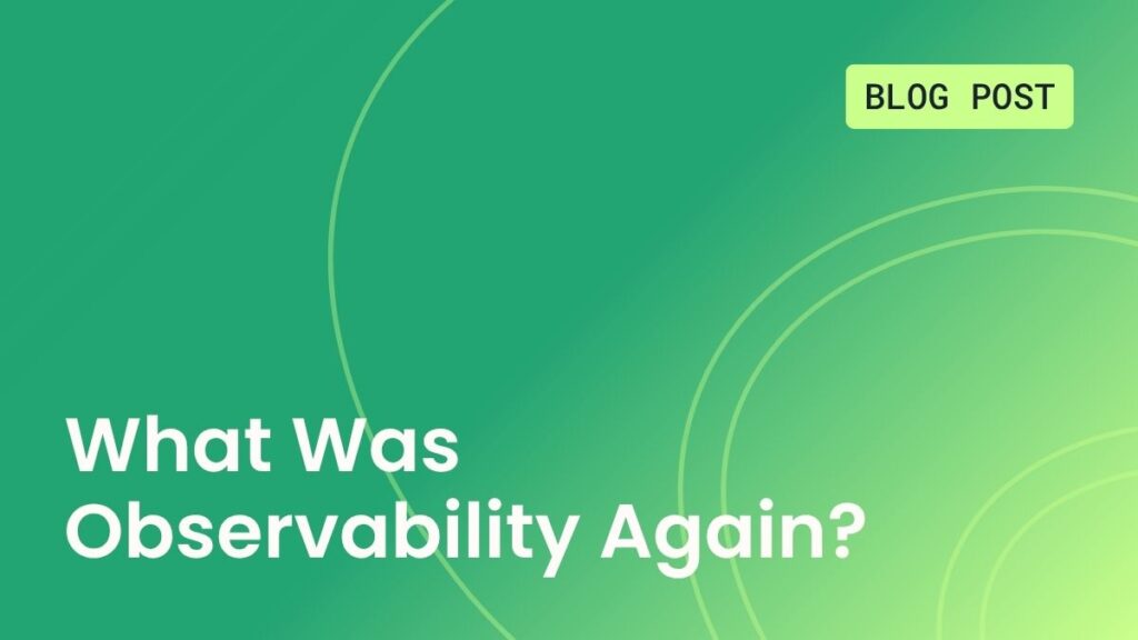 What Was Observability Again?