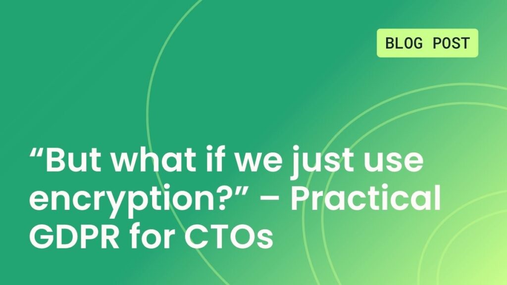Blog Posts Customer Case Customer Information Free Guides Press Releases Blog Posts “But what if we just use encryption?” – Practical GDPR for CTOs