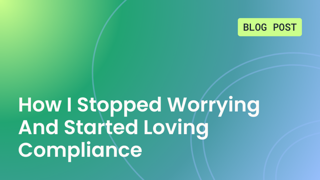How I Stopped Worrying And Started Loving Compliance