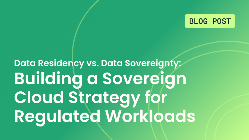 Data Residency vs. Data Sovereignty: Building a Sovereign Cloud Strategy for Regulated Workloads